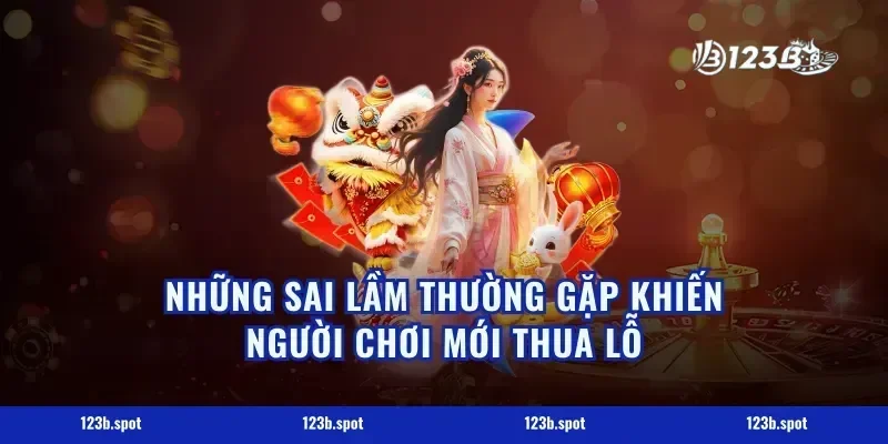 Những Sai Lầm Thường Gặp Khiến Người Chơi Mới Thua Lỗ
