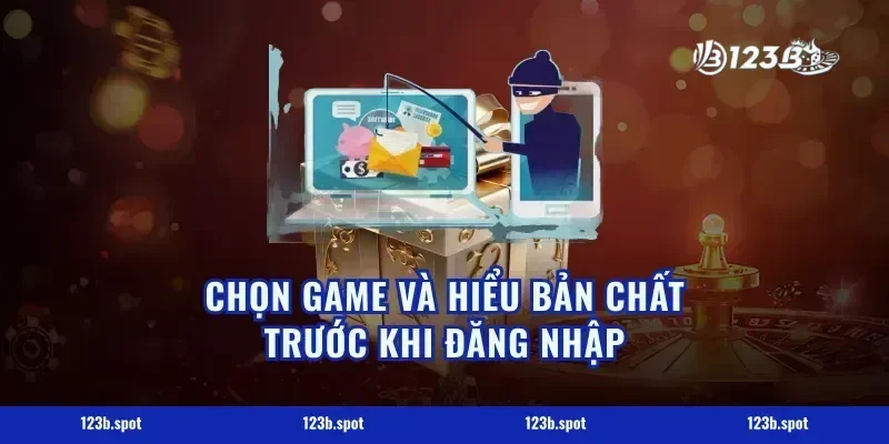 Chọn game và hiểu bản chất trước khi đăng nhập
