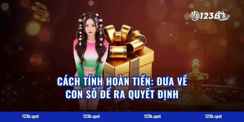 Cách tính hoàn tiền: đưa về con số để ra quyết định