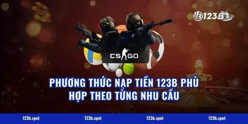 Phương thức nạp tiền 123b phù hợp theo từng nhu cầu
