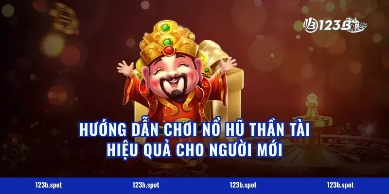 Hướng dẫn chơi nổ hũ thần tài hiệu quả cho người mới