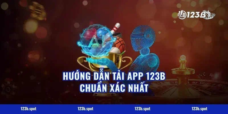 Hướng dẫn tải app 123b chuẩn xác nhất