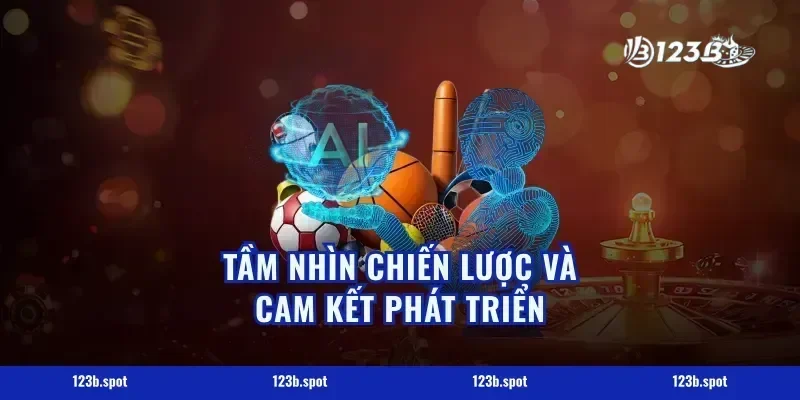 Tầm nhìn chiến lược và cam kết phát triển