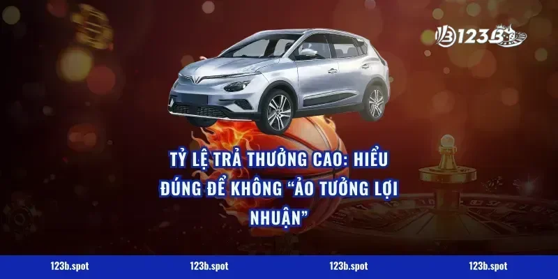 Tỷ lệ trả thưởng cao: hiểu đúng để không “ảo tưởng lợi nhuận”